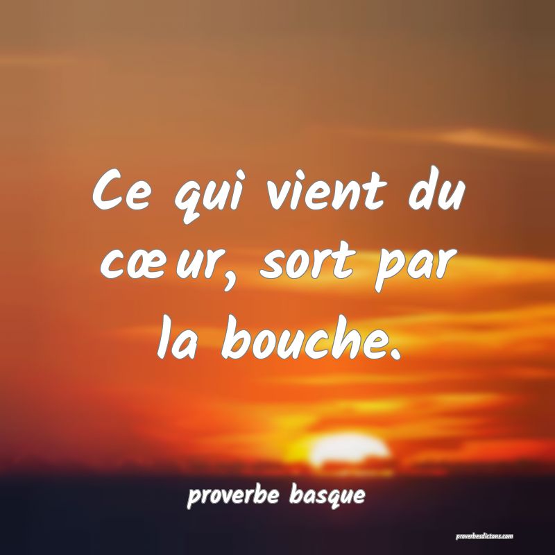 Ce qui vient du cœur, sort par la bouche.