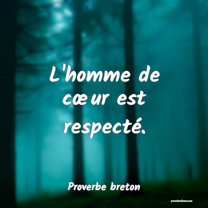 L'homme de cœur est respecté.