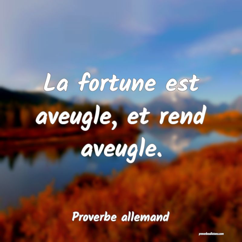 La fortune est aveugle, et rend aveugle.