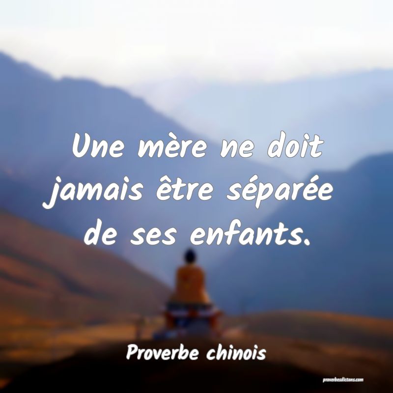 Une mère ne doit jamais être séparée de ses enfants.