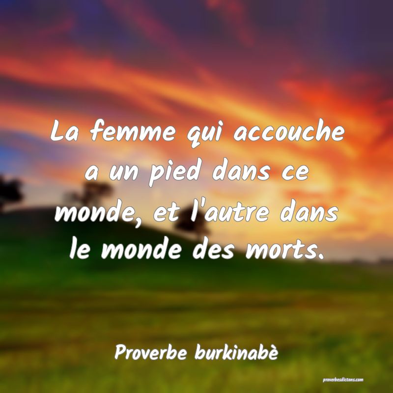 La femme qui accouche a un pied dans ce monde, et l'autre dans le monde des morts.