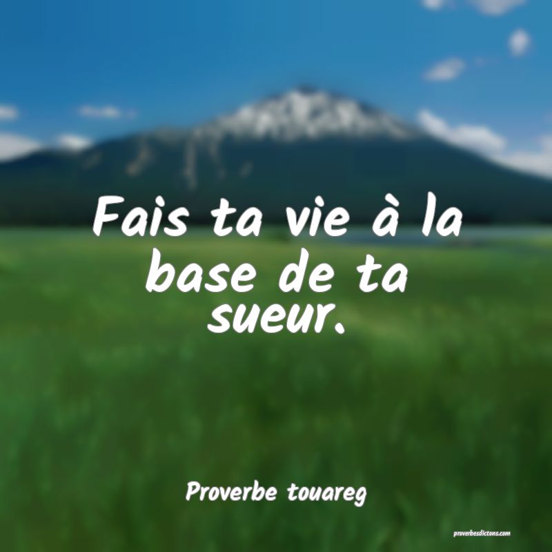 Fais ta vie à la base de ta sueur.