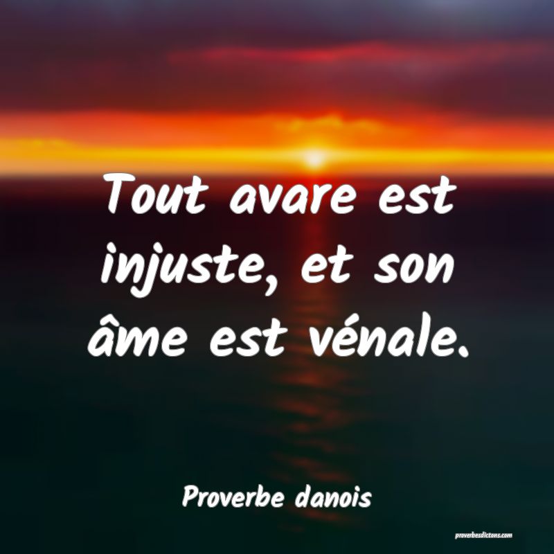 Tout avare est injuste, et son âme est vénale.