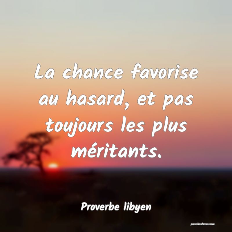 La chance favorise au hasard, et pas toujours les plus méritants.