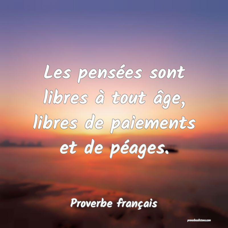 Les pensées sont libres à tout âge, libres de paiements et de péages.