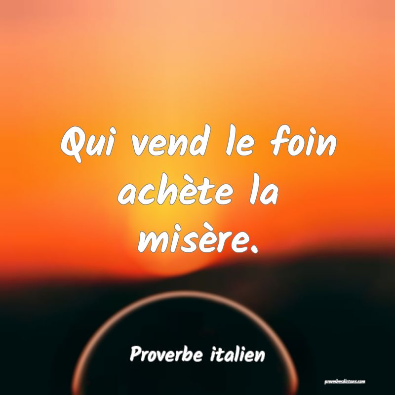 Qui vend le foin achète la misère.