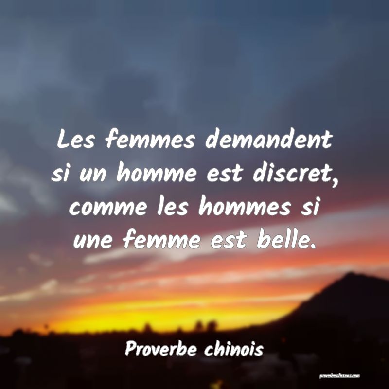 Les femmes demandent si un homme est discret, comme les hommes si une femme est belle.