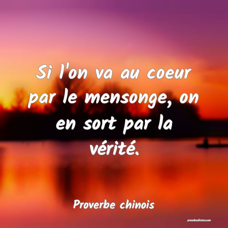 Si l'on va au coeur par le mensonge, on en sort par la vérité.