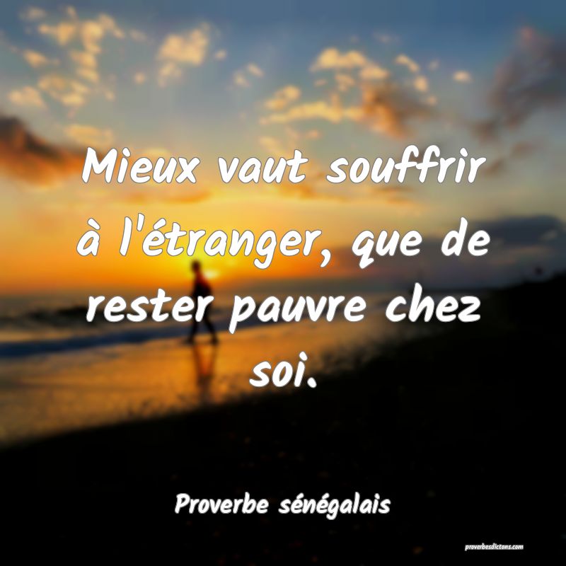 Mieux vaut souffrir à l'étranger, que de rester pauvre chez soi.