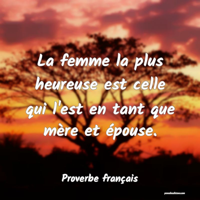 La femme la plus heureuse est celle qui l'est en tant que mère et épouse.