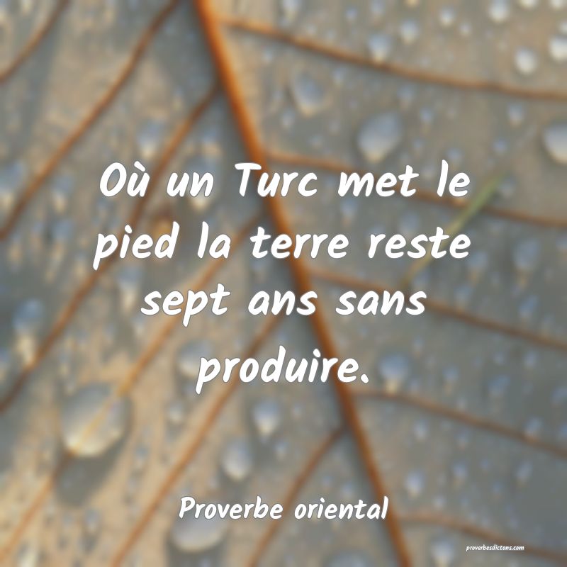 Où un Turc met le pied la terre reste sept ans sans produire.