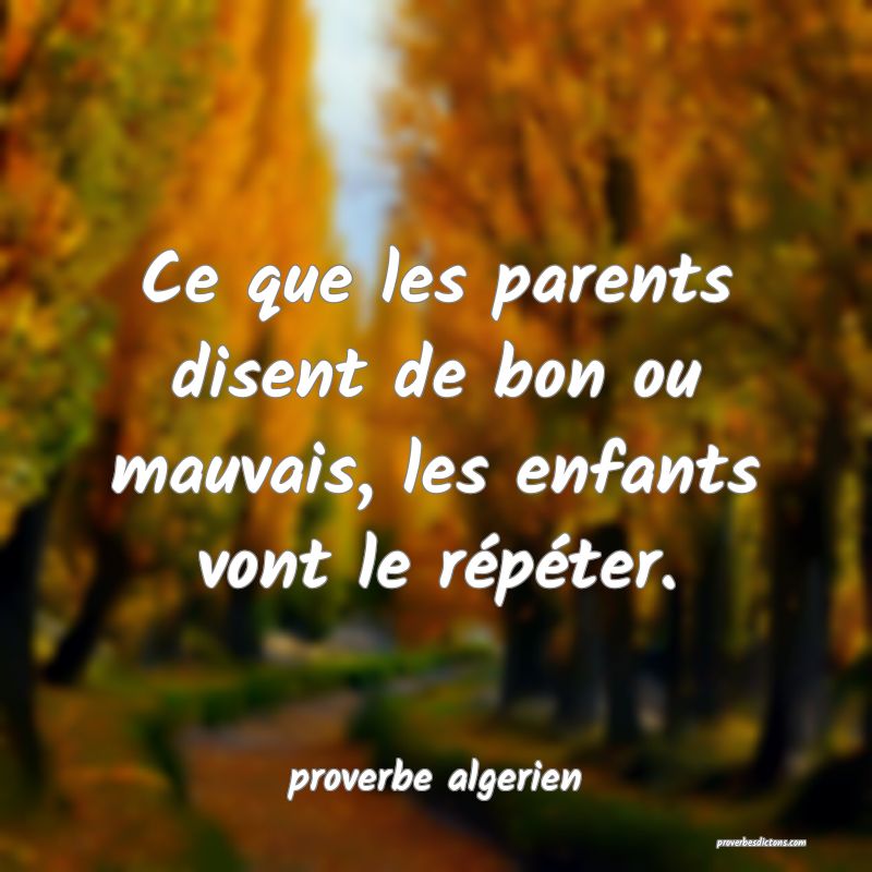  Ce que les parents disent de bon ou mauvais, les enfants vont le répéter.