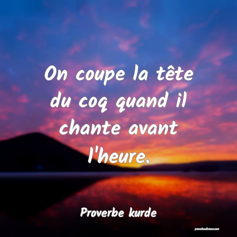 On coupe la tête du coq quand il chante avant l'heure.