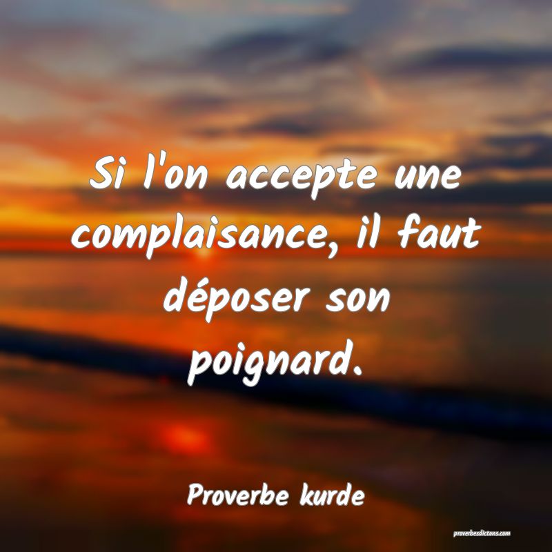 Si l'on accepte une complaisance, il faut déposer son poignard.