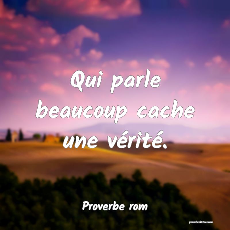 Qui parle beaucoup cache une vérité.