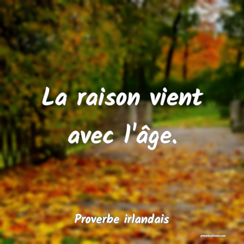 La raison vient avec l'âge.