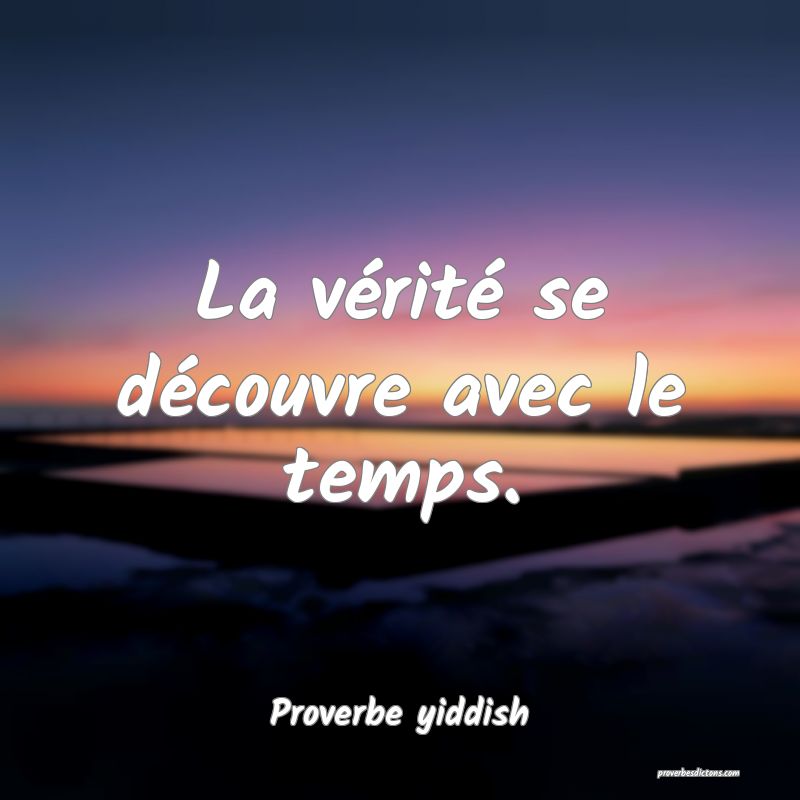 La vérité se découvre avec le temps.