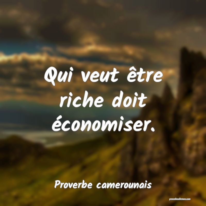Qui veut être riche doit économiser.