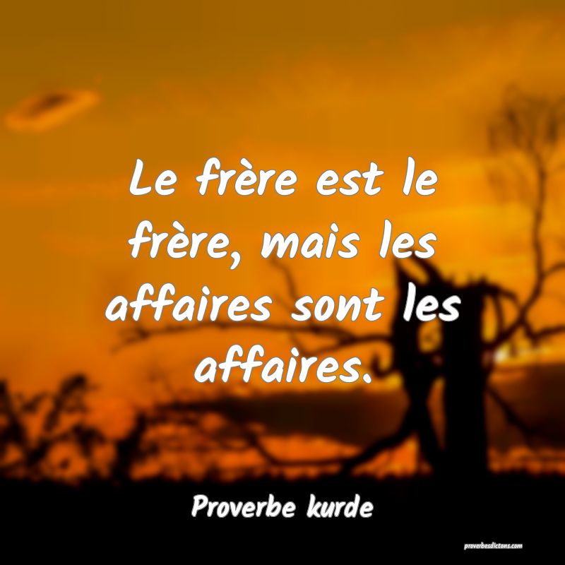 Le frère est le frère, mais les affaires sont les affaires.
