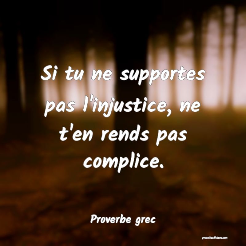 Si tu ne supportes pas l'injustice, ne t'en rends pas complice.