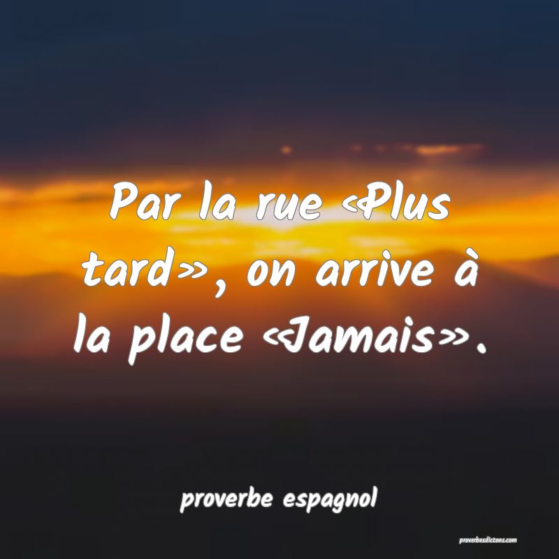  Par la rue «Plus tard», on arrive à la place «Jamais».