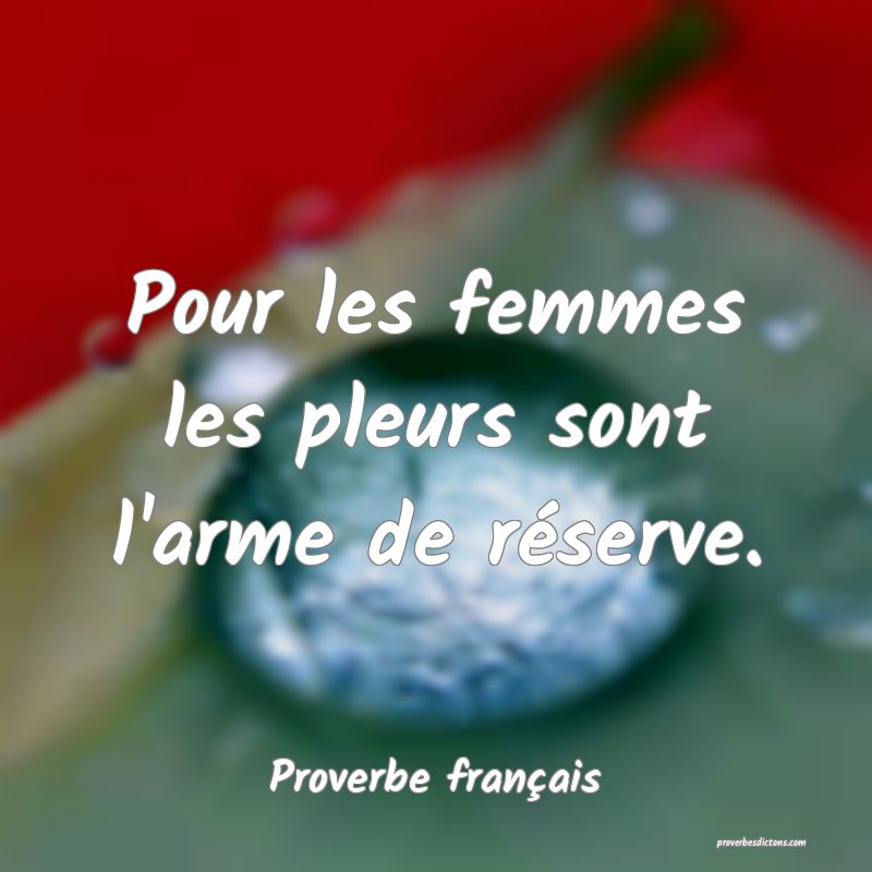 Pour les femmes les pleurs sont l'arme de réserve.