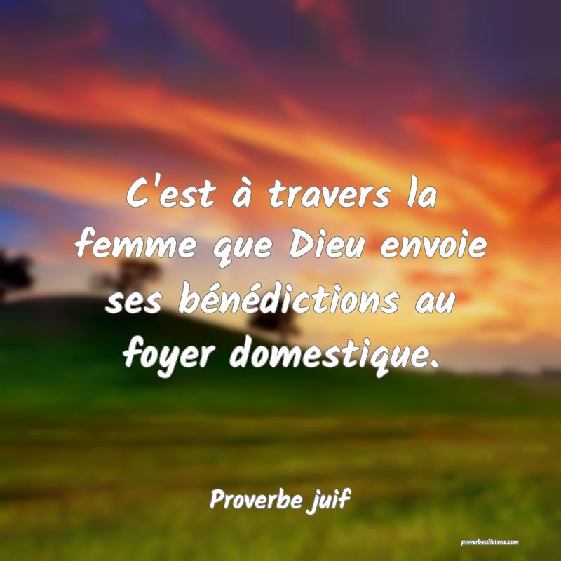 C'est à travers la femme que Dieu envoie ses bénédictions au foyer domestique.