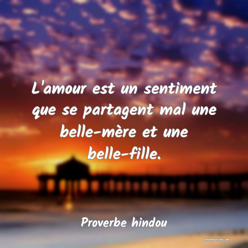 L'amour est un sentiment que se partagent mal une belle-mère et une belle-fille.