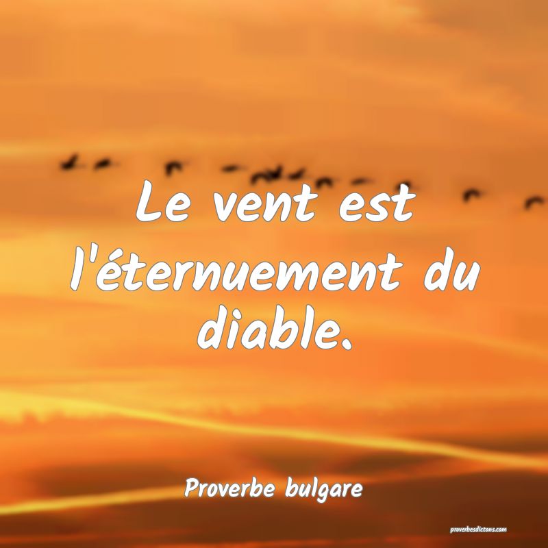 Le vent est l'éternuement du diable.
