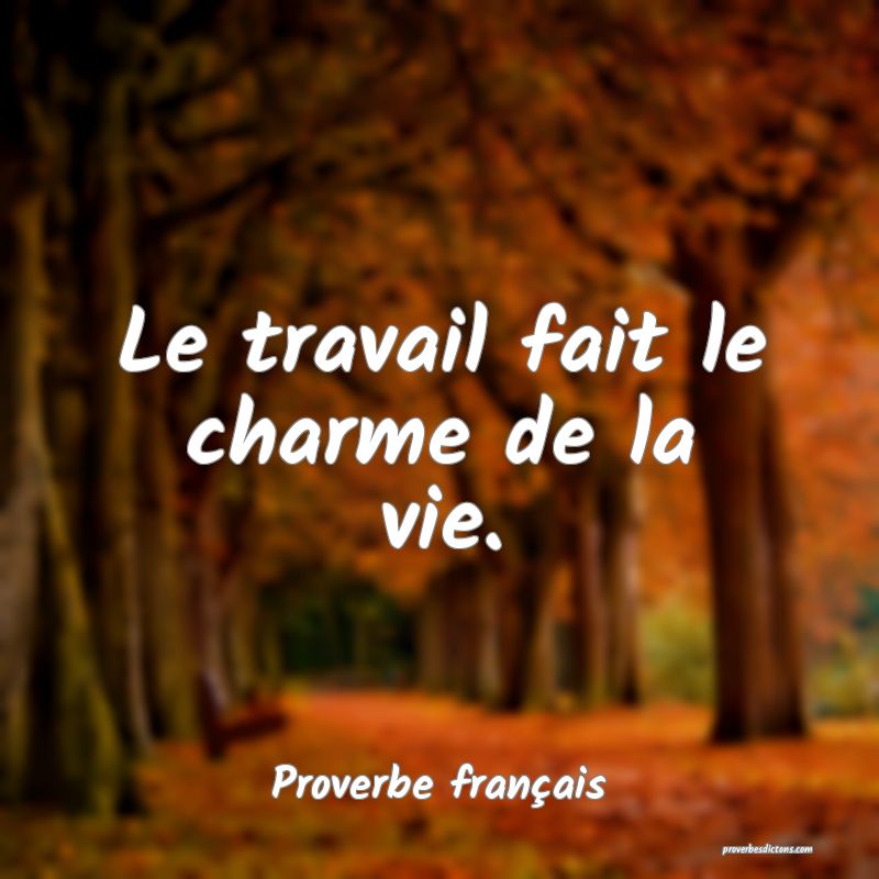 Le travail fait le charme de la vie.