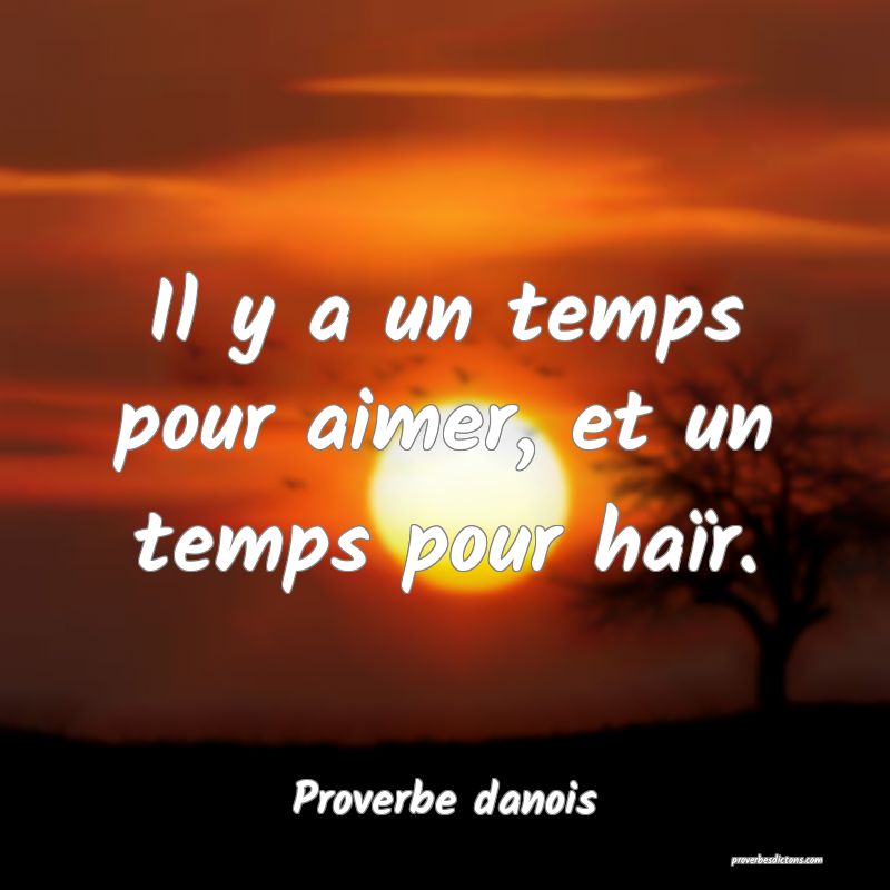 Il y a un temps pour aimer, et un temps pour haïr.