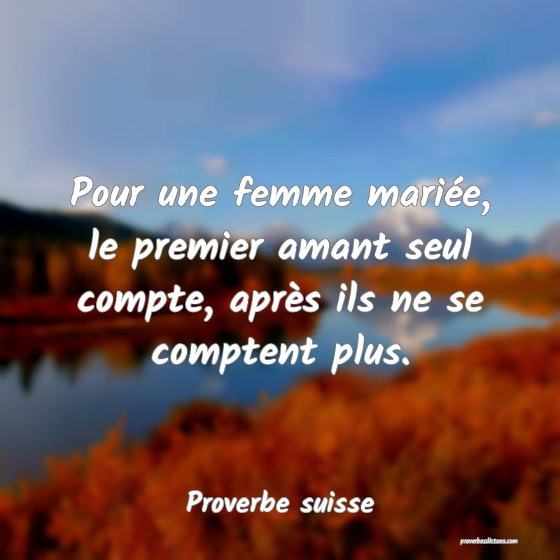 Pour une femme mariée, le premier amant seul compte, après ils ne se comptent plus.