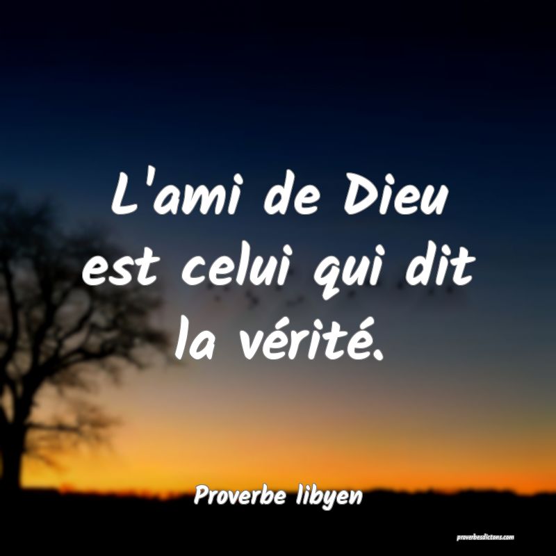L'ami de Dieu est celui qui dit la vérité.