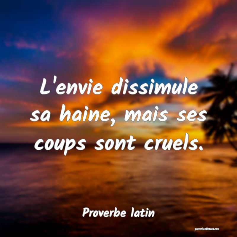 L'envie dissimule sa haine, mais ses coups sont cruels.