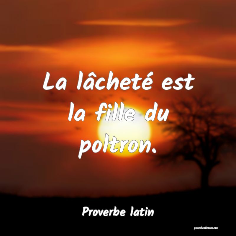 La lâcheté est la fille du poltron.