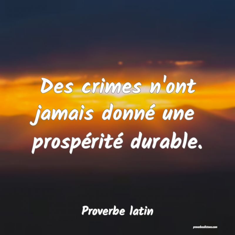 Des crimes n'ont jamais donné une prospérité durable.