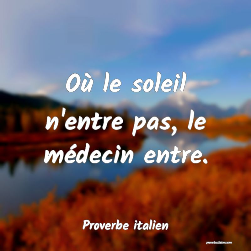 Où le soleil n'entre pas, le médecin entre.