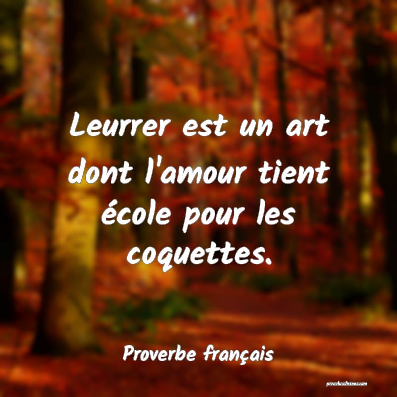 Leurrer est un art dont l'amour tient école pour les coquettes.