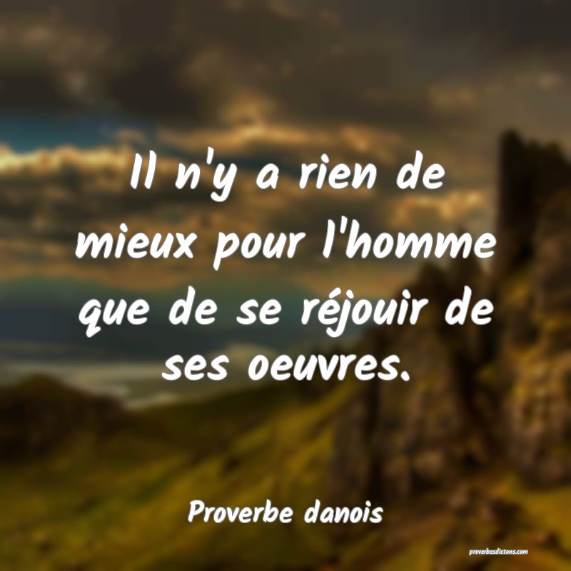 Il n'y a rien de mieux pour l'homme que de se réjouir de ses oeuvres.