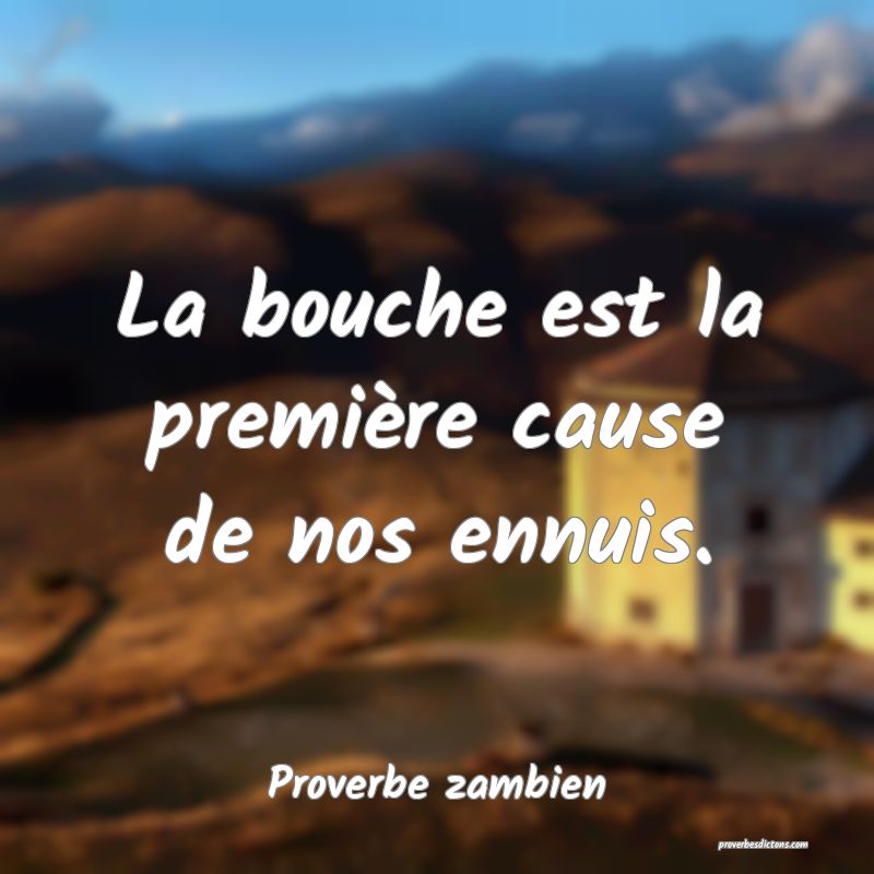 La bouche est la première cause de nos ennuis.