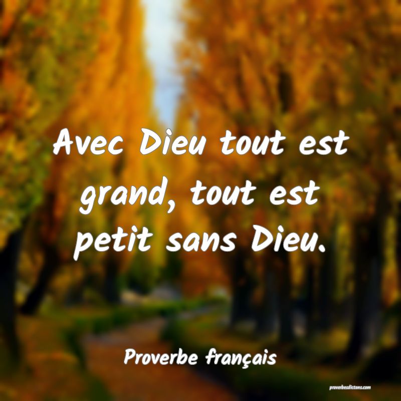 Avec Dieu tout est grand, tout est petit sans Dieu.