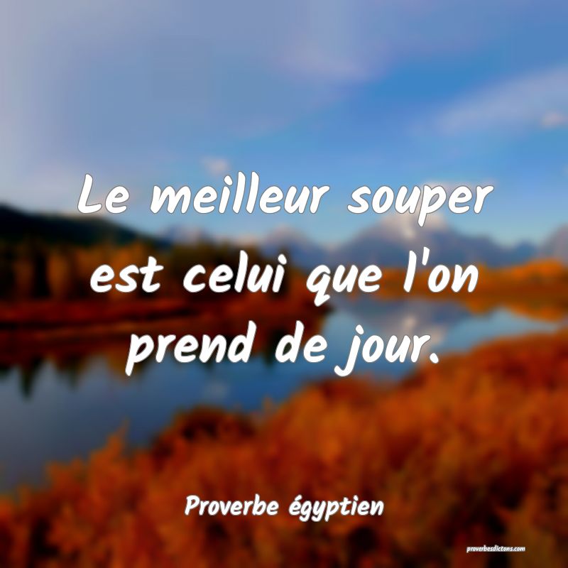 Le meilleur souper est celui que l'on prend de jour.