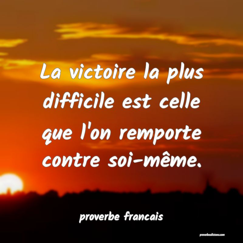  La victoire la plus difficile est celle que l'on remporte contre soi-même.