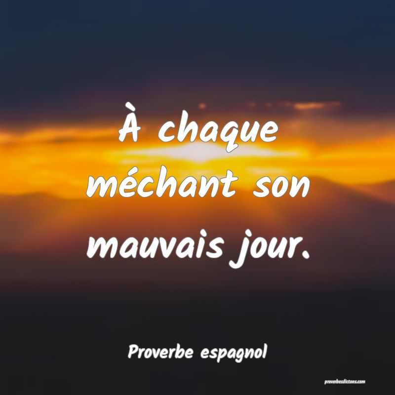 À chaque méchant son mauvais jour.