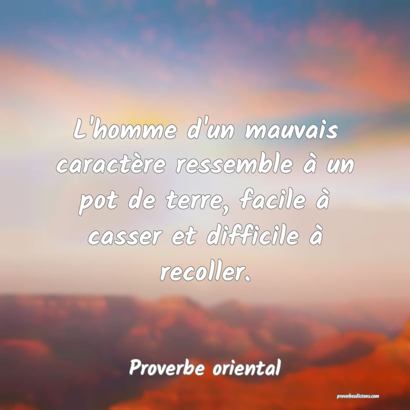 L'homme d'un mauvais caractère ressemble à un pot de terre, facile à casser et difficile à recoller.