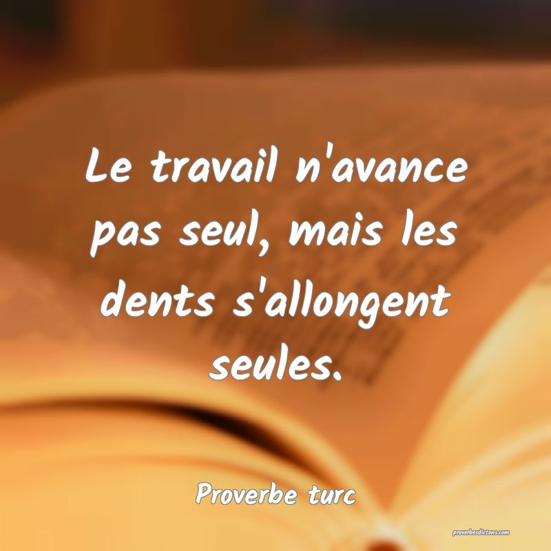 Le travail n'avance pas seul, mais les dents s'allongent seules.