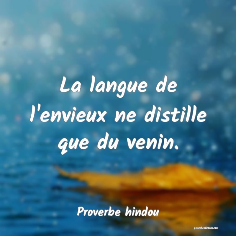 La langue de l'envieux ne distille que du venin.