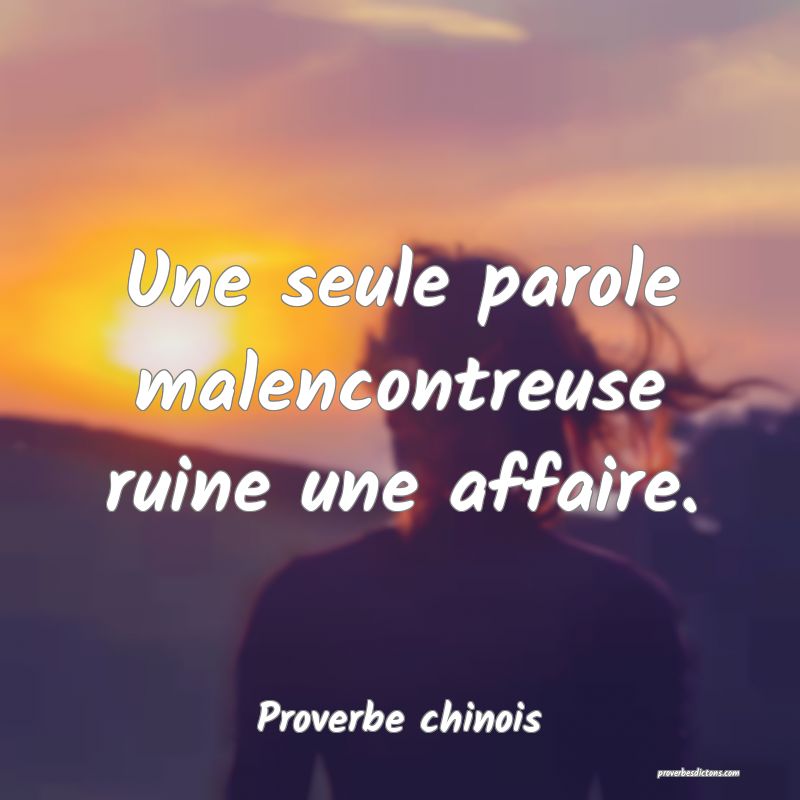 Une seule parole malencontreuse ruine une affaire.