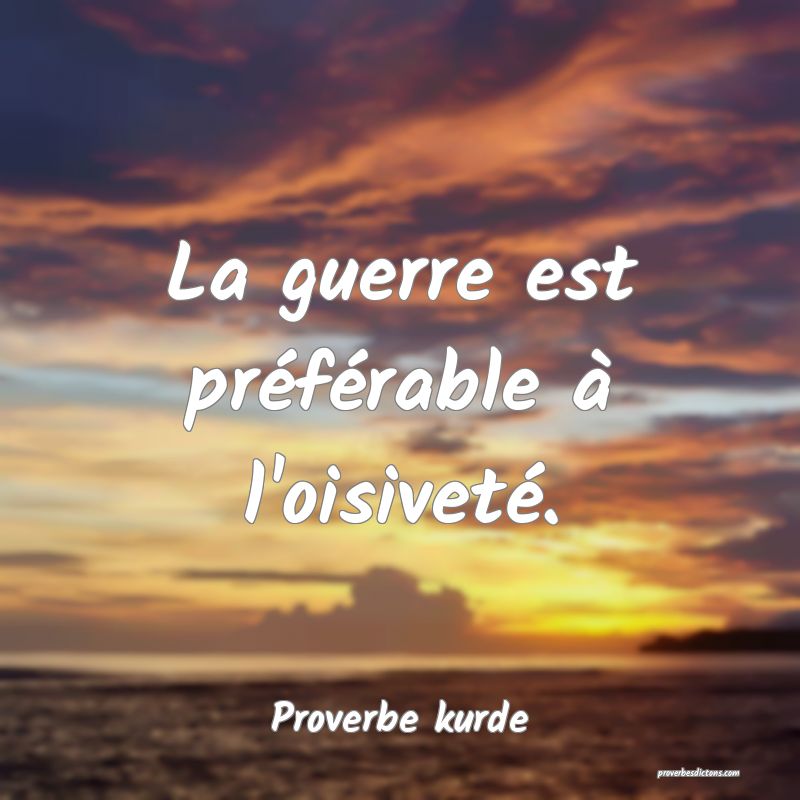 La guerre est préférable à l'oisiveté.