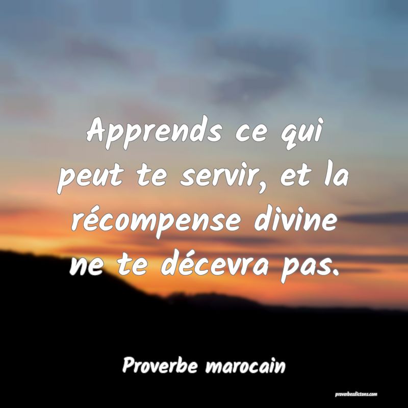 Apprends ce qui peut te servir, et la récompense divine ne te décevra pas.